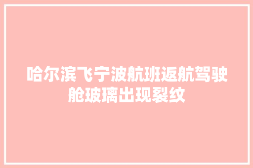 哈尔滨飞宁波航班返航驾驶舱玻璃出现裂纹