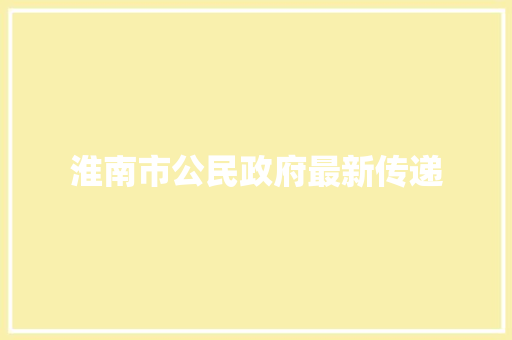 淮南市公民政府最新传递
