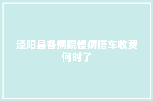 泾阳县各病院慢病搭车收费何时了