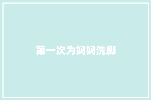 第一次为妈妈洗脚
