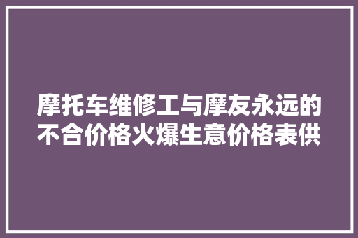 摩托车维修工与摩友永远的不合价格火爆生意价格表供参考