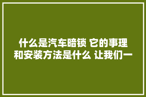 什么是汽车暗锁 它的事理和安装方法是什么 让我们一路看下吧