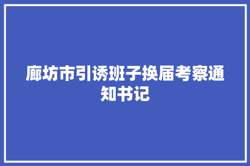 廊坊市引诱班子换届考察通知书记