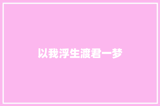 以我浮生渡君一梦
