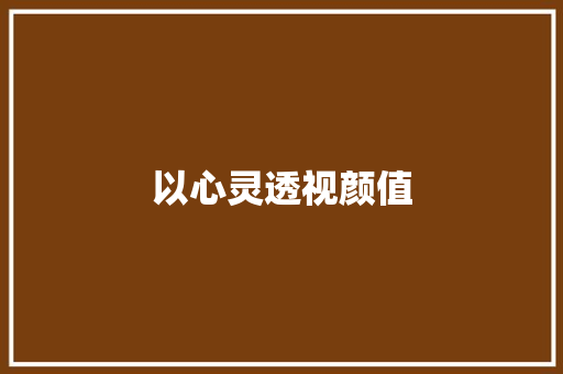 以心灵透视颜值