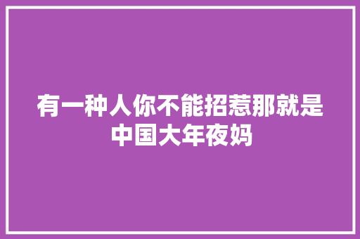 有一种人你不能招惹那就是中国大年夜妈