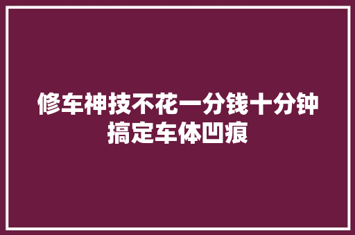 修车神技不花一分钱十分钟搞定车体凹痕