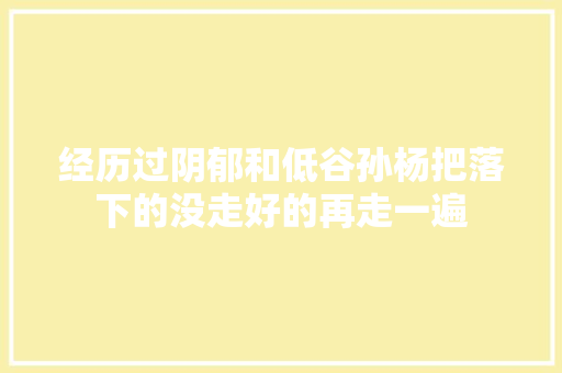 经历过阴郁和低谷孙杨把落下的没走好的再走一遍