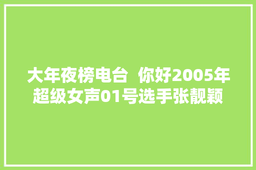 大年夜榜电台  你好2005年超级女声01号选手张靓颖