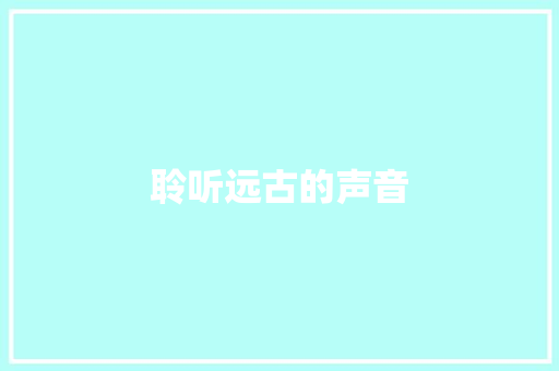 聆听远古的声音