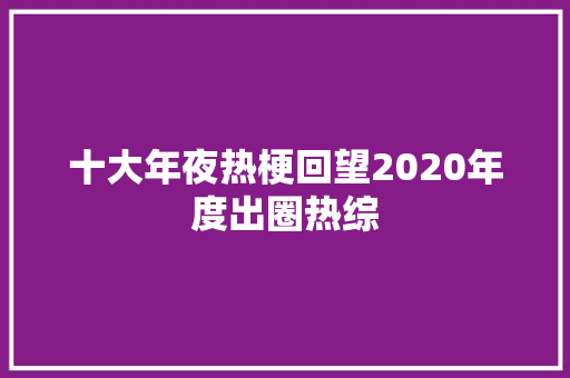 十大年夜热梗回望2020年度出圈热综