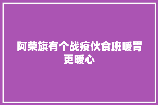 阿荣旗有个战疫伙食班暖胃更暖心