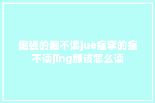 倔强的倔不读juè痉挛的痉不读jīng那该怎么读