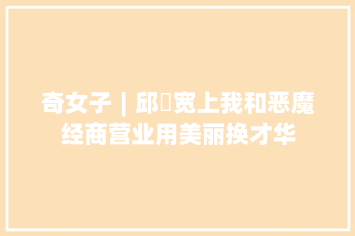 奇女子︱邱瓈宽上我和恶魔经商营业用美丽换才华