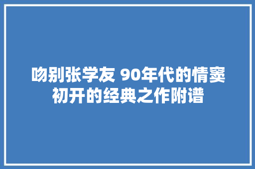 吻别张学友 90年代的情窦初开的经典之作附谱