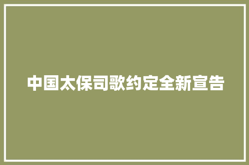 中国太保司歌约定全新宣告