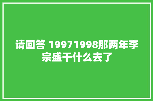 请回答 19971998那两年李宗盛干什么去了