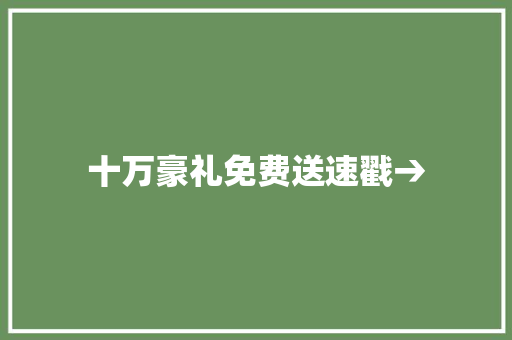十万豪礼免费送速戳→