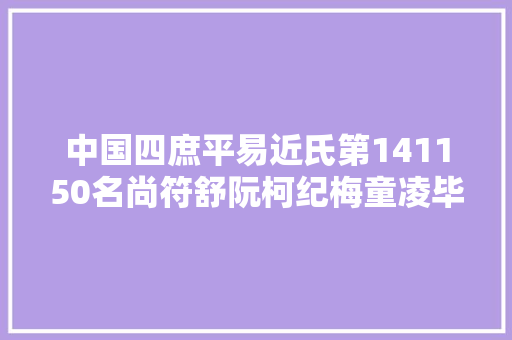 中国四庶平易近氏第141150名尚符舒阮柯纪梅童凌毕图腾及汉字演变