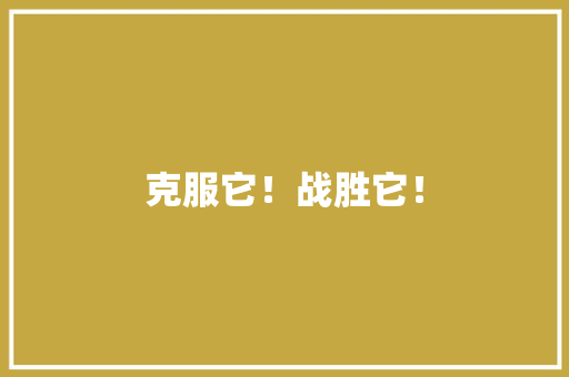 克服它！战胜它！