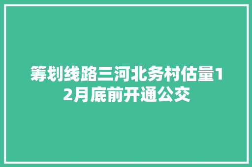 筹划线路三河北务村估量12月底前开通公交