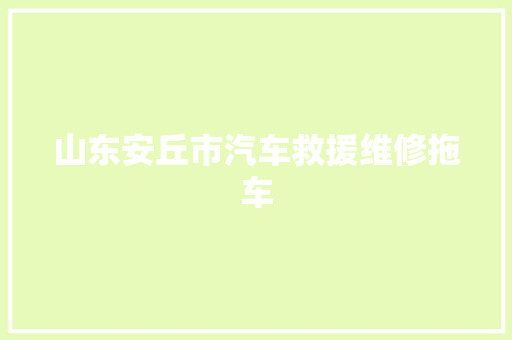 山东安丘市汽车救援维修拖车