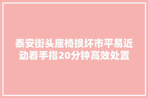 泰安街头座椅损坏市平易近动着手指20分钟高效处置