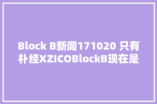 Block B新闻171020 只有朴经XZICOBlockB现在是关注7人的时刻