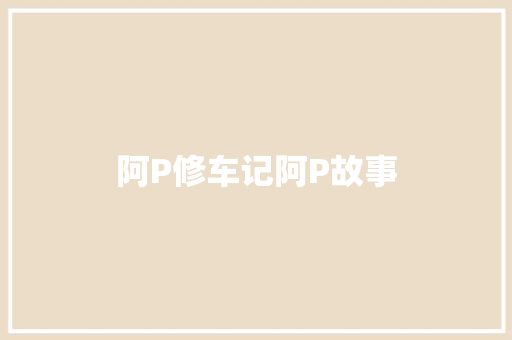 阿P修车记阿P故事