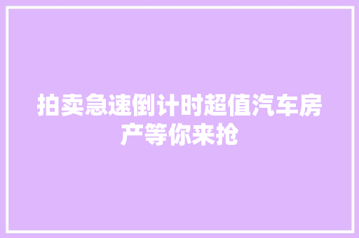拍卖急速倒计时超值汽车房产等你来抢