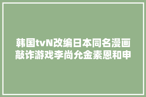韩国tvN改编日本同名漫画敲诈游戏李尚允金素恩和申盛禄