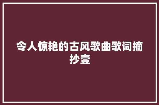 令人惊艳的古风歌曲歌词摘抄壹 休闲娱乐