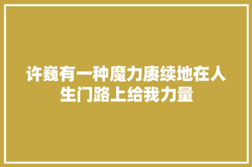 许巍有一种魔力赓续地在人生门路上给我力量