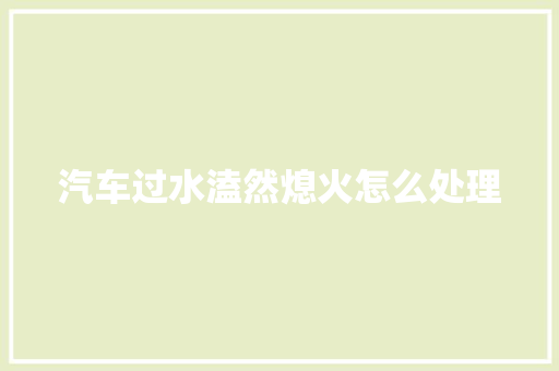 汽车过水溘然熄火怎么处理