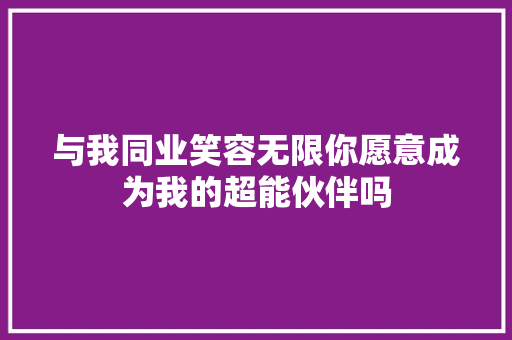 与我同业笑容无限你愿意成为我的超能伙伴吗