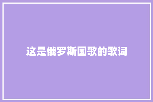 这是俄罗斯国歌的歌词