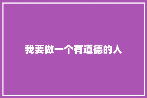 我要做一个有道德的人