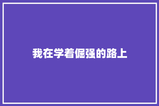 我在学着倔强的路上