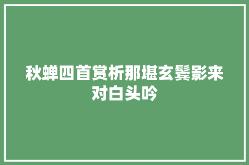 秋蝉四首赏析那堪玄鬓影来对白头吟