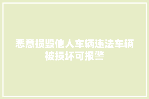 恶意损毁他人车辆违法车辆被损坏可报警