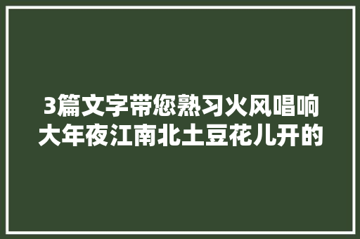 3篇文字带您熟习火风唱响大年夜江南北土豆花儿开的词作者杨玉鹏