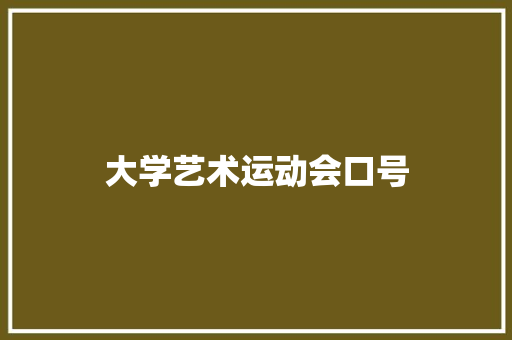 大学艺术运动会口号  第1张 大学艺术运动会口号 知识百科