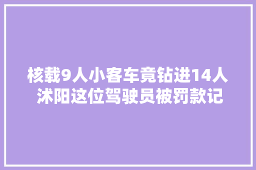 核载9人小客车竟钻进14人 沭阳这位驾驶员被罚款记6分