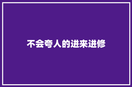 不会夸人的进来进修