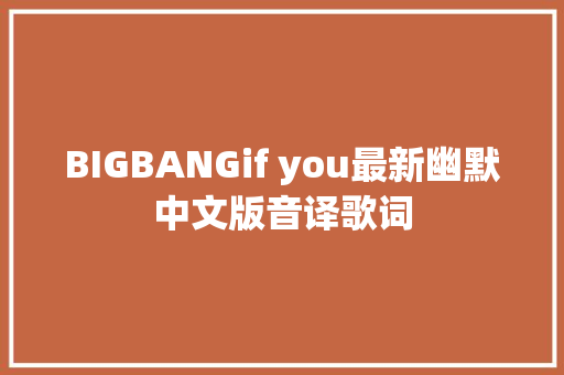 BIGBANGif you最新幽默中文版音译歌词 休闲娱乐