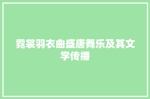 霓裳羽衣曲盛唐舞乐及其文学传播