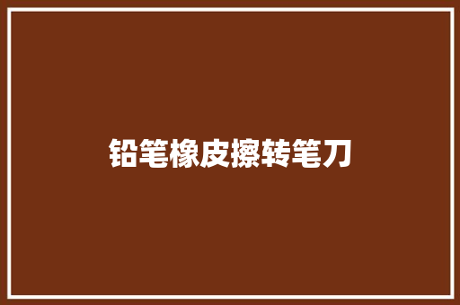 铅笔橡皮擦转笔刀