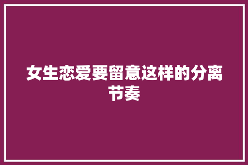 女生恋爱要留意这样的分离节奏