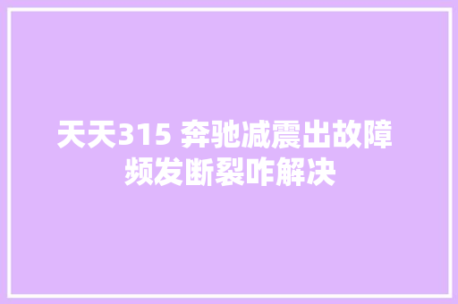 天天315 奔驰减震出故障 频发断裂咋解决