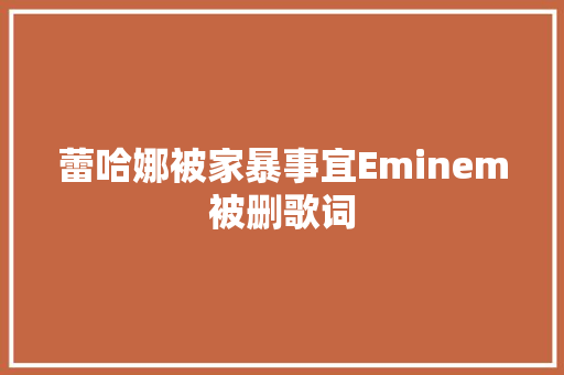 蕾哈娜被家暴事宜Eminem被删歌词